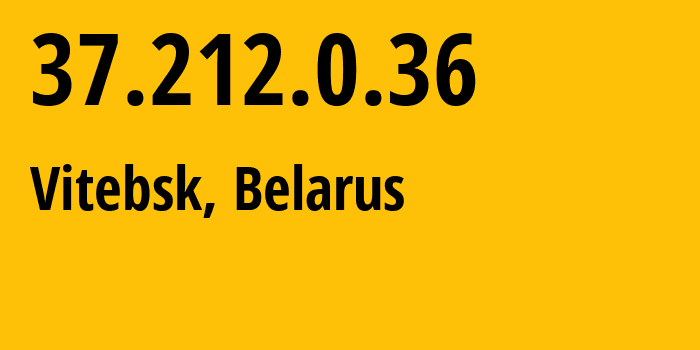 IP-адрес 37.212.0.36 (Витебск, Витебская Область, Беларусь) определить местоположение, координаты на карте, ISP провайдер AS6697 Republican-Unitary-Telecommunication-Enterprise-Beltelecom // кто провайдер айпи-адреса 37.212.0.36