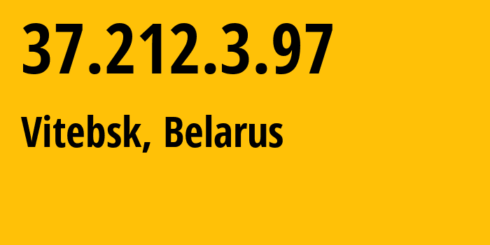 IP-адрес 37.212.3.97 (Витебск, Витебская Область, Беларусь) определить местоположение, координаты на карте, ISP провайдер AS6697 Republican-Unitary-Telecommunication-Enterprise-Beltelecom // кто провайдер айпи-адреса 37.212.3.97