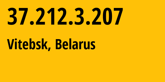 IP address 37.212.3.207 (Vitebsk, Vitebsk, Belarus) get location, coordinates on map, ISP provider AS6697 Republican-Unitary-Telecommunication-Enterprise-Beltelecom // who is provider of ip address 37.212.3.207, whose IP address