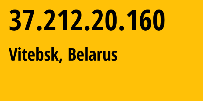 IP address 37.212.20.160 (Vitebsk, Vitebsk, Belarus) get location, coordinates on map, ISP provider AS6697 Republican-Unitary-Telecommunication-Enterprise-Beltelecom // who is provider of ip address 37.212.20.160, whose IP address