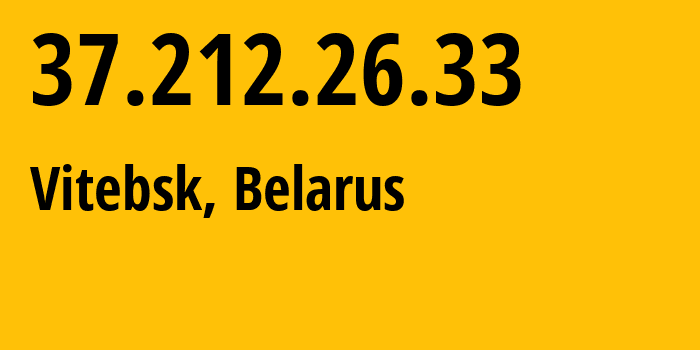 IP-адрес 37.212.26.33 (Витебск, Витебская Область, Беларусь) определить местоположение, координаты на карте, ISP провайдер AS6697 Republican-Unitary-Telecommunication-Enterprise-Beltelecom // кто провайдер айпи-адреса 37.212.26.33