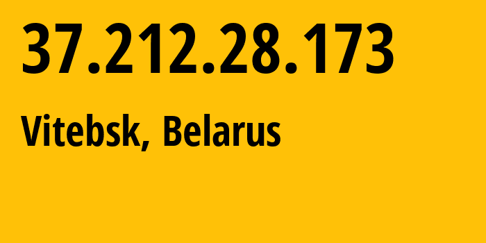 IP address 37.212.28.173 (Vitebsk, Vitebsk, Belarus) get location, coordinates on map, ISP provider AS6697 Republican-Unitary-Telecommunication-Enterprise-Beltelecom // who is provider of ip address 37.212.28.173, whose IP address