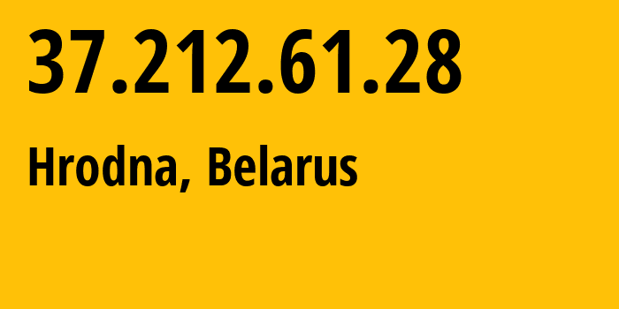 IP address 37.212.61.28 (Hrodna, Grodnenskaya, Belarus) get location, coordinates on map, ISP provider AS6697 Republican-Unitary-Telecommunication-Enterprise-Beltelecom // who is provider of ip address 37.212.61.28, whose IP address