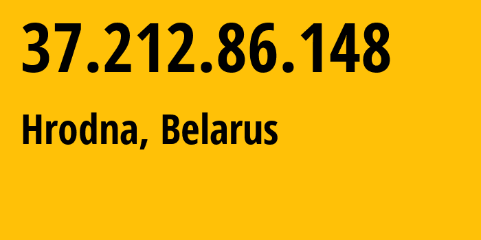 IP address 37.212.86.148 (Hrodna, Grodnenskaya, Belarus) get location, coordinates on map, ISP provider AS6697 Republican-Unitary-Telecommunication-Enterprise-Beltelecom // who is provider of ip address 37.212.86.148, whose IP address