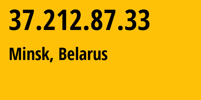 IP address 37.212.87.33 (Minsk, Minsk City, Belarus) get location, coordinates on map, ISP provider AS6697 Republican-Unitary-Telecommunication-Enterprise-Beltelecom // who is provider of ip address 37.212.87.33, whose IP address