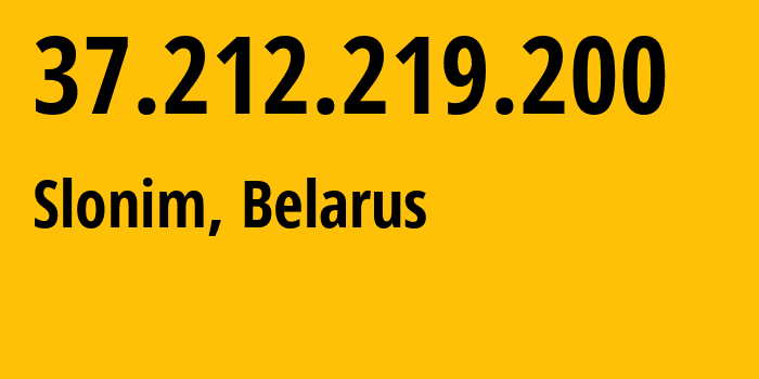 IP address 37.212.219.200 (Slonim, Grodnenskaya, Belarus) get location, coordinates on map, ISP provider AS6697 Republican-Unitary-Telecommunication-Enterprise-Beltelecom // who is provider of ip address 37.212.219.200, whose IP address
