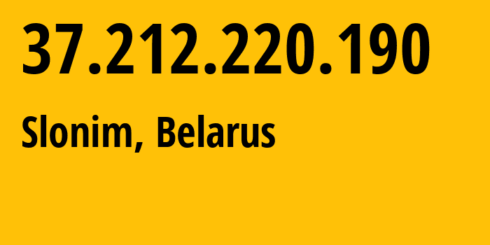 IP address 37.212.220.190 (Minsk, Minsk City, Belarus) get location, coordinates on map, ISP provider AS6697 Republican-Unitary-Telecommunication-Enterprise-Beltelecom // who is provider of ip address 37.212.220.190, whose IP address