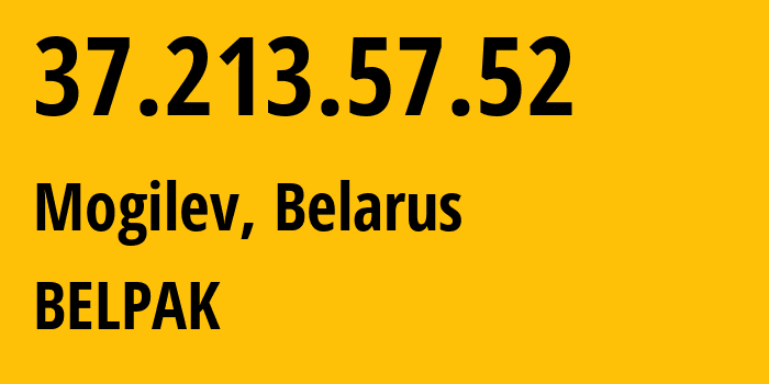 IP address 37.213.57.52 (Mogilev, Mogilev, Belarus) get location, coordinates on map, ISP provider AS6697 BELPAK // who is provider of ip address 37.213.57.52, whose IP address