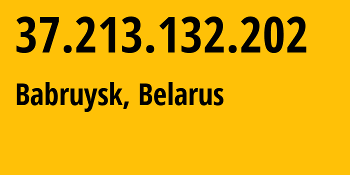 IP-адрес 37.213.132.202 (Бобруйск, Могилевская область, Беларусь) определить местоположение, координаты на карте, ISP провайдер AS6697 Republican-Unitary-Telecommunication-Enterprise-Beltelecom // кто провайдер айпи-адреса 37.213.132.202