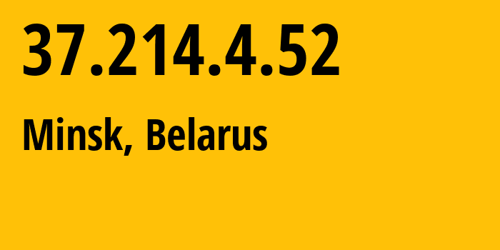 IP address 37.214.4.52 (Minsk, Minsk City, Belarus) get location, coordinates on map, ISP provider AS6697 Republican-Unitary-Telecommunication-Enterprise-Beltelecom // who is provider of ip address 37.214.4.52, whose IP address
