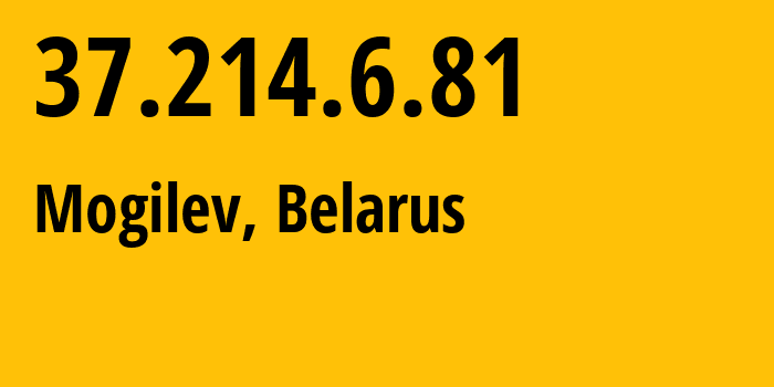 IP address 37.214.6.81 (Mogilev, Mogilev, Belarus) get location, coordinates on map, ISP provider AS6697 Republican-Unitary-Telecommunication-Enterprise-Beltelecom // who is provider of ip address 37.214.6.81, whose IP address