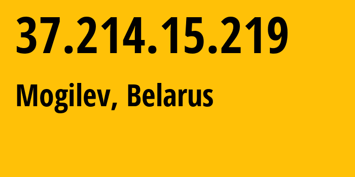 IP address 37.214.15.219 (Mogilev, Mogilev, Belarus) get location, coordinates on map, ISP provider AS6697 Republican-Unitary-Telecommunication-Enterprise-Beltelecom // who is provider of ip address 37.214.15.219, whose IP address