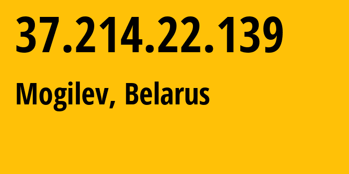 IP address 37.214.22.139 (Mogilev, Mogilev, Belarus) get location, coordinates on map, ISP provider AS6697 Republican-Unitary-Telecommunication-Enterprise-Beltelecom // who is provider of ip address 37.214.22.139, whose IP address