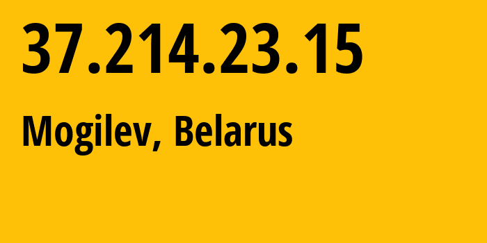 IP address 37.214.23.15 (Mogilev, Mogilev, Belarus) get location, coordinates on map, ISP provider AS6697 Republican-Unitary-Telecommunication-Enterprise-Beltelecom // who is provider of ip address 37.214.23.15, whose IP address