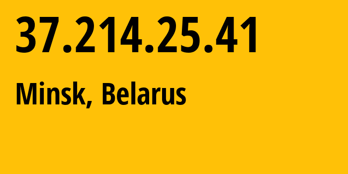 IP address 37.214.25.41 (Minsk, Minsk City, Belarus) get location, coordinates on map, ISP provider AS6697 Republican-Unitary-Telecommunication-Enterprise-Beltelecom // who is provider of ip address 37.214.25.41, whose IP address