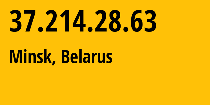 IP address 37.214.28.63 (Minsk, Minsk City, Belarus) get location, coordinates on map, ISP provider AS6697 Republican-Unitary-Telecommunication-Enterprise-Beltelecom // who is provider of ip address 37.214.28.63, whose IP address