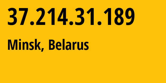 IP address 37.214.31.189 (Minsk, Minsk City, Belarus) get location, coordinates on map, ISP provider AS6697 Republican-Unitary-Telecommunication-Enterprise-Beltelecom // who is provider of ip address 37.214.31.189, whose IP address