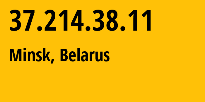 IP address 37.214.38.11 (Minsk, Minsk City, Belarus) get location, coordinates on map, ISP provider AS6697 Republican-Unitary-Telecommunication-Enterprise-Beltelecom // who is provider of ip address 37.214.38.11, whose IP address