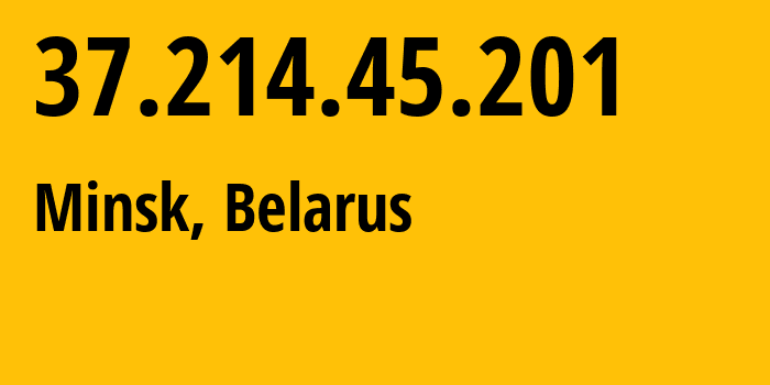 IP address 37.214.45.201 (Minsk, Minsk City, Belarus) get location, coordinates on map, ISP provider AS6697 Republican-Unitary-Telecommunication-Enterprise-Beltelecom // who is provider of ip address 37.214.45.201, whose IP address