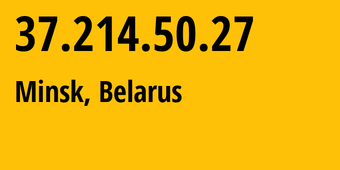 IP address 37.214.50.27 (Minsk, Minsk City, Belarus) get location, coordinates on map, ISP provider AS6697 Republican-Unitary-Telecommunication-Enterprise-Beltelecom // who is provider of ip address 37.214.50.27, whose IP address