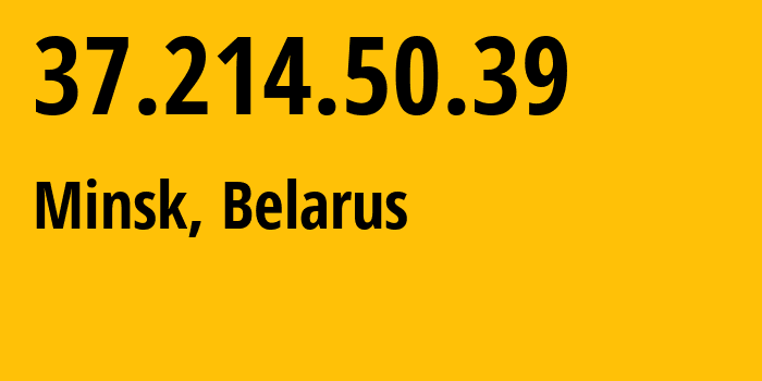 IP address 37.214.50.39 (Minsk, Minsk City, Belarus) get location, coordinates on map, ISP provider AS6697 Republican-Unitary-Telecommunication-Enterprise-Beltelecom // who is provider of ip address 37.214.50.39, whose IP address