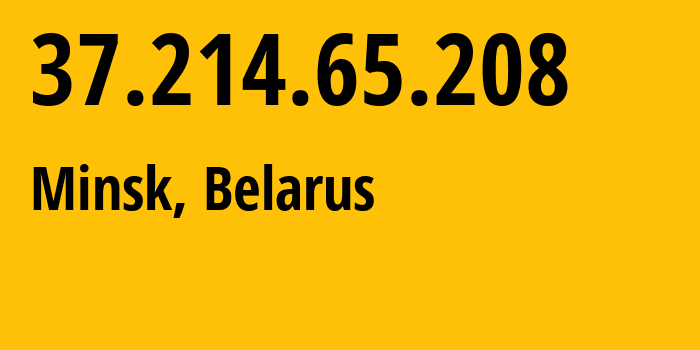 IP address 37.214.65.208 (Minsk, Minsk City, Belarus) get location, coordinates on map, ISP provider AS6697 Republican-Unitary-Telecommunication-Enterprise-Beltelecom // who is provider of ip address 37.214.65.208, whose IP address