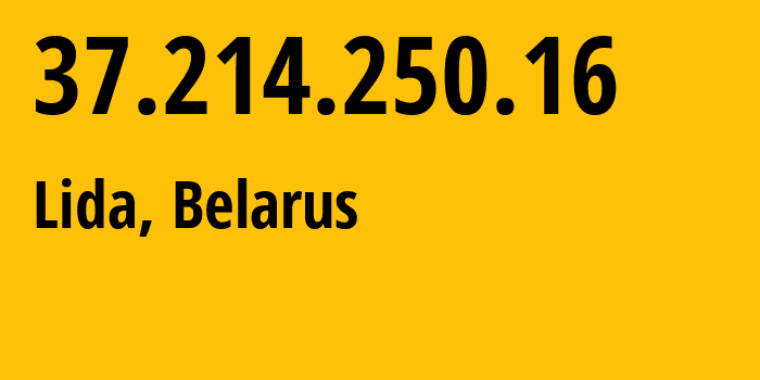 IP address 37.214.250.16 (Lida, Grodnenskaya, Belarus) get location, coordinates on map, ISP provider AS6697 Republican-Unitary-Telecommunication-Enterprise-Beltelecom // who is provider of ip address 37.214.250.16, whose IP address