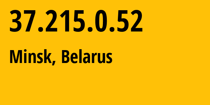 IP address 37.215.0.52 (Minsk, Minsk City, Belarus) get location, coordinates on map, ISP provider AS6697 Republican-Unitary-Telecommunication-Enterprise-Beltelecom // who is provider of ip address 37.215.0.52, whose IP address