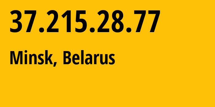 IP address 37.215.28.77 (Minsk, Minsk City, Belarus) get location, coordinates on map, ISP provider AS6697 Republican-Unitary-Telecommunication-Enterprise-Beltelecom // who is provider of ip address 37.215.28.77, whose IP address