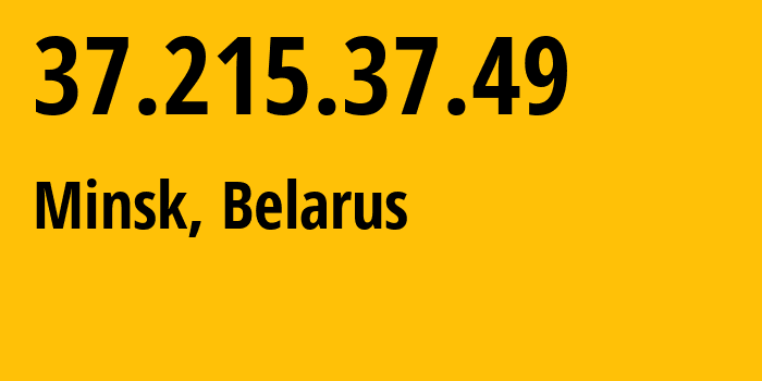 IP address 37.215.37.49 (Minsk, Minsk City, Belarus) get location, coordinates on map, ISP provider AS6697 Republican-Unitary-Telecommunication-Enterprise-Beltelecom // who is provider of ip address 37.215.37.49, whose IP address