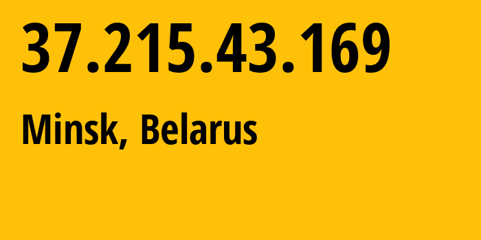 IP address 37.215.43.169 (Minsk, Minsk City, Belarus) get location, coordinates on map, ISP provider AS6697 Republican-Unitary-Telecommunication-Enterprise-Beltelecom // who is provider of ip address 37.215.43.169, whose IP address