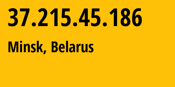 IP address 37.215.45.186 (Minsk, Minsk City, Belarus) get location, coordinates on map, ISP provider AS6697 Republican-Unitary-Telecommunication-Enterprise-Beltelecom // who is provider of ip address 37.215.45.186, whose IP address