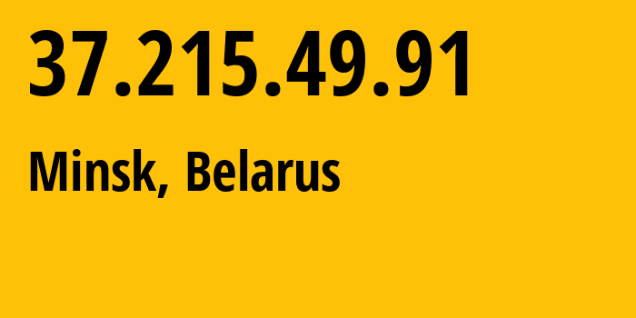 IP address 37.215.49.91 (Minsk, Minsk City, Belarus) get location, coordinates on map, ISP provider AS6697 Republican-Unitary-Telecommunication-Enterprise-Beltelecom // who is provider of ip address 37.215.49.91, whose IP address