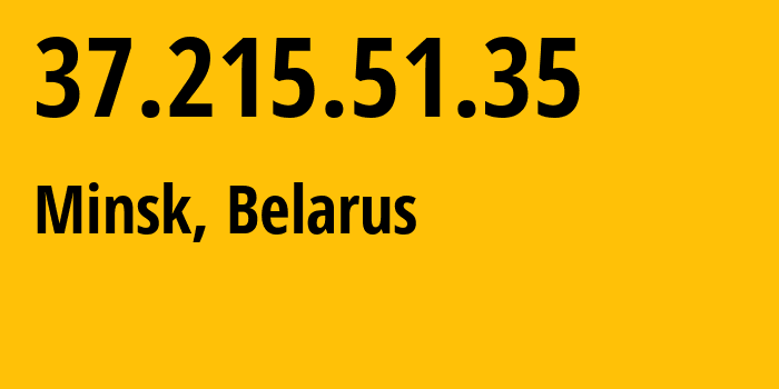 IP address 37.215.51.35 (Minsk, Minsk City, Belarus) get location, coordinates on map, ISP provider AS6697 Republican-Unitary-Telecommunication-Enterprise-Beltelecom // who is provider of ip address 37.215.51.35, whose IP address