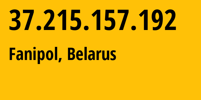 IP address 37.215.157.192 (Fanipol, Minsk, Belarus) get location, coordinates on map, ISP provider AS6697 Republican-Unitary-Telecommunication-Enterprise-Beltelecom // who is provider of ip address 37.215.157.192, whose IP address