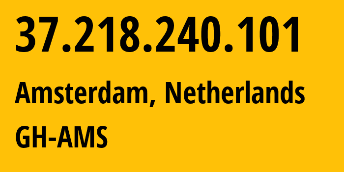 IP-адрес 37.218.240.101 (Амстердам, Северная Голландия, Нидерланды) определить местоположение, координаты на карте, ISP провайдер AS47172 GH-AMS // кто провайдер айпи-адреса 37.218.240.101