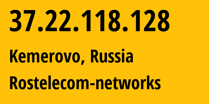 IP address 37.22.118.128 (Kemerovo, Kemerovo Oblast, Russia) get location, coordinates on map, ISP provider AS12389 Rostelecom-networks // who is provider of ip address 37.22.118.128, whose IP address