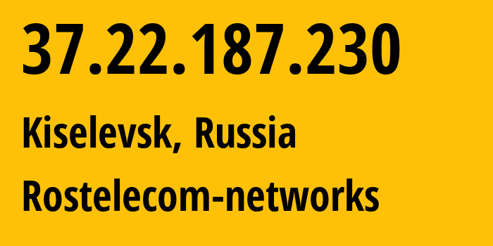 IP address 37.22.187.230 (Kiselevsk, Kemerovo Oblast, Russia) get location, coordinates on map, ISP provider AS12389 Rostelecom-networks // who is provider of ip address 37.22.187.230, whose IP address