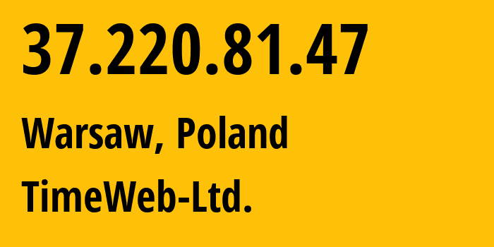 IP-адрес 37.220.81.47 (Варшава, Мазовецкое воеводство, Польша) определить местоположение, координаты на карте, ISP провайдер AS9123 TimeWeb-Ltd. // кто провайдер айпи-адреса 37.220.81.47