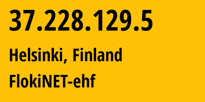 IP address 37.228.129.5 (Helsinki, Uusimaa, Finland) get location, coordinates on map, ISP provider AS200651 FlokiNET-ehf // who is provider of ip address 37.228.129.5, whose IP address