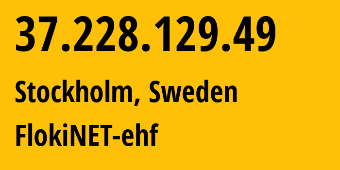 IP address 37.228.129.49 (Stockholm, Stockholm County, Sweden) get location, coordinates on map, ISP provider AS200651 FlokiNET-ehf // who is provider of ip address 37.228.129.49, whose IP address