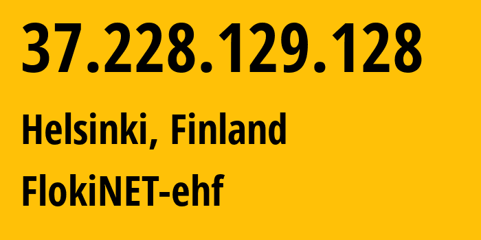 IP address 37.228.129.128 (Helsinki, Uusimaa, Finland) get location, coordinates on map, ISP provider AS200651 FlokiNET-ehf // who is provider of ip address 37.228.129.128, whose IP address