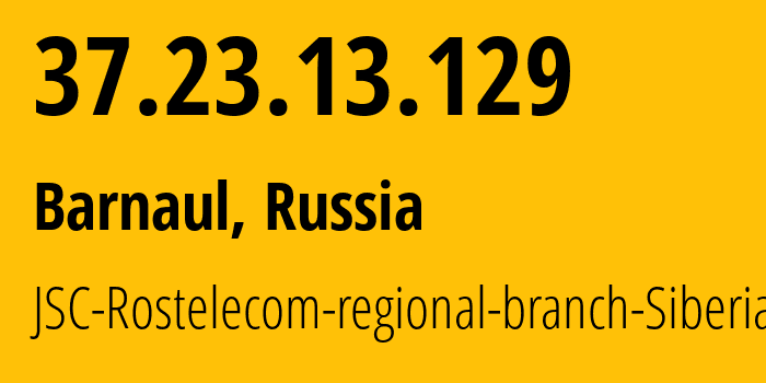 IP-адрес 37.23.13.129 (Барнаул, Алтайский Край, Россия) определить местоположение, координаты на карте, ISP провайдер AS12389 JSC-Rostelecom-regional-branch-Siberia // кто провайдер айпи-адреса 37.23.13.129