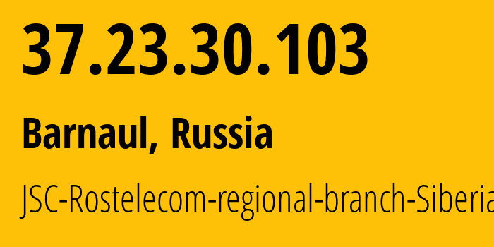 IP-адрес 37.23.30.103 (Барнаул, Алтайский Край, Россия) определить местоположение, координаты на карте, ISP провайдер AS12389 JSC-Rostelecom-regional-branch-Siberia // кто провайдер айпи-адреса 37.23.30.103