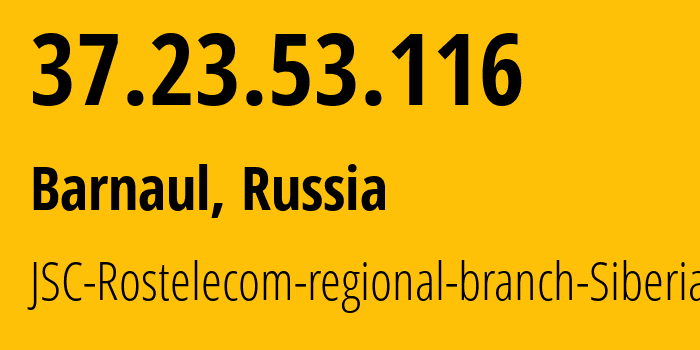 IP address 37.23.53.116 (Barnaul, Altai Krai, Russia) get location, coordinates on map, ISP provider AS12389 JSC-Rostelecom-regional-branch-Siberia // who is provider of ip address 37.23.53.116, whose IP address