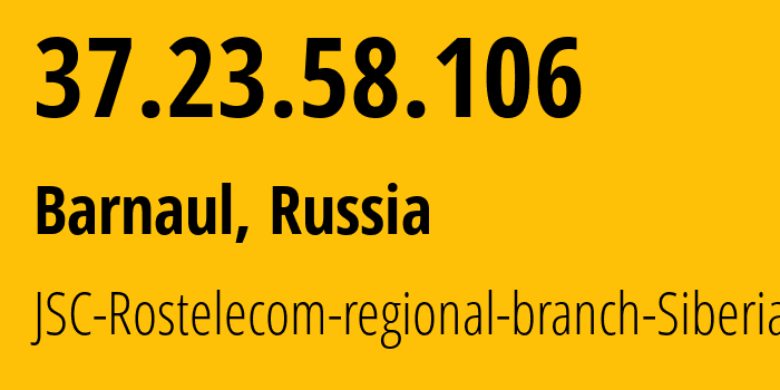 IP-адрес 37.23.58.106 (Барнаул, Алтайский Край, Россия) определить местоположение, координаты на карте, ISP провайдер AS12389 JSC-Rostelecom-regional-branch-Siberia // кто провайдер айпи-адреса 37.23.58.106