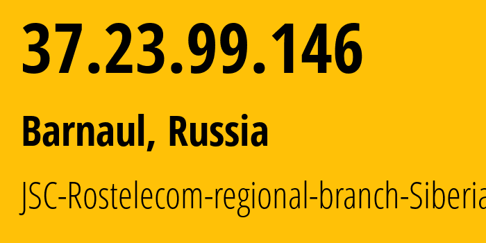 IP-адрес 37.23.99.146 (Барнаул, Алтайский Край, Россия) определить местоположение, координаты на карте, ISP провайдер AS12389 JSC-Rostelecom-regional-branch-Siberia // кто провайдер айпи-адреса 37.23.99.146