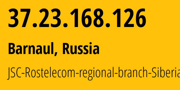 IP address 37.23.168.126 (Barnaul, Altai Krai, Russia) get location, coordinates on map, ISP provider AS12389 JSC-Rostelecom-regional-branch-Siberia // who is provider of ip address 37.23.168.126, whose IP address