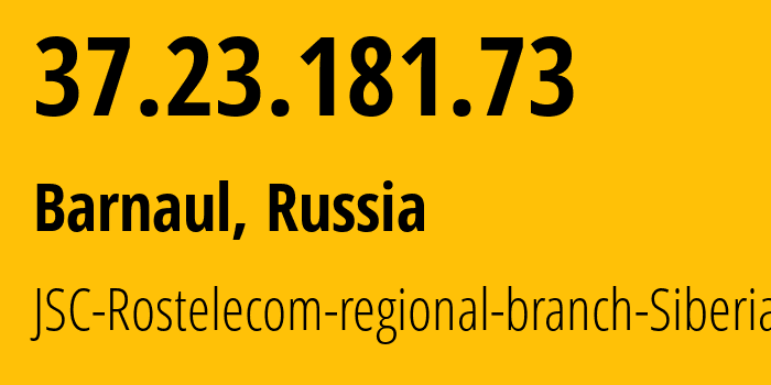 IP address 37.23.181.73 (Barnaul, Altai Krai, Russia) get location, coordinates on map, ISP provider AS12389 JSC-Rostelecom-regional-branch-Siberia // who is provider of ip address 37.23.181.73, whose IP address