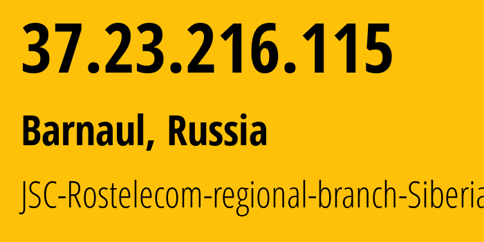 IP address 37.23.216.115 (Barnaul, Altai Krai, Russia) get location, coordinates on map, ISP provider AS12389 JSC-Rostelecom-regional-branch-Siberia // who is provider of ip address 37.23.216.115, whose IP address